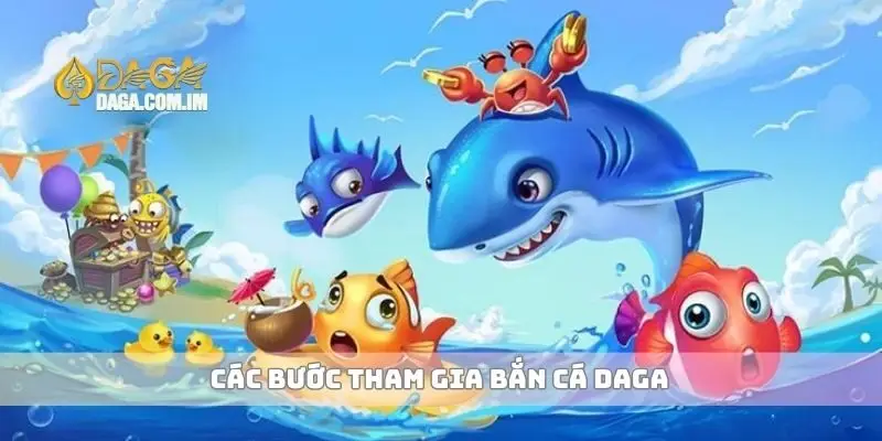 Các bước tham gia bắn cá Daga