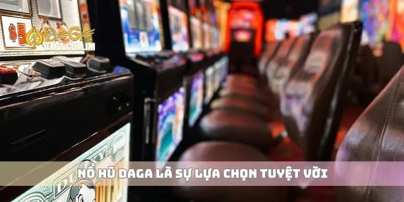 Nổ hũ Daga là sự lựa chọn tuyệt vời