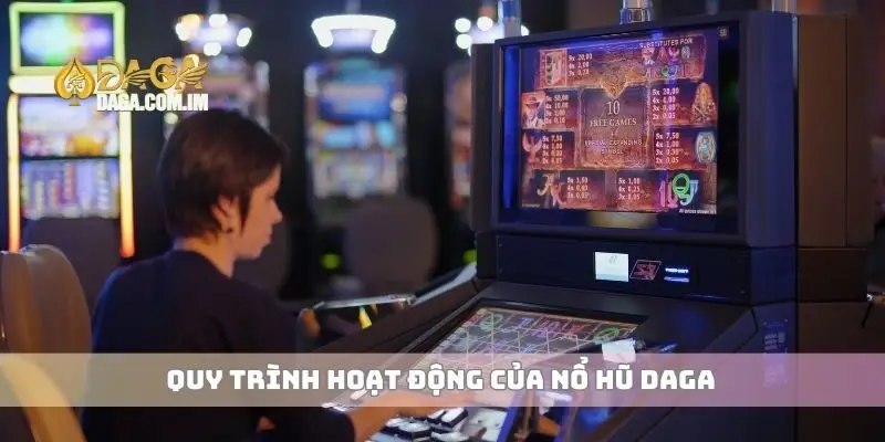 Quy trình hoạt động của nổ hũ Daga
