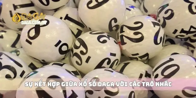 Sự kết hợp giữa xổ số Daga với các trò khác