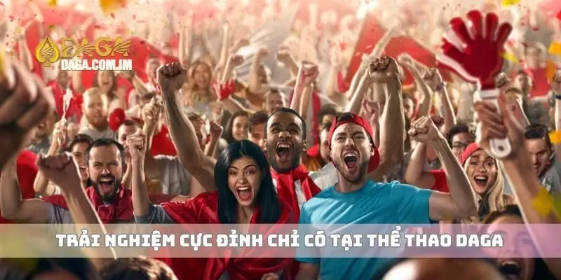 Trải nghiệm cực đỉnh chỉ có tại thể thao Daga